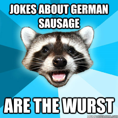 Jokes about German sausage are the wurst - Jokes about German sausage are the wurst  Lame Pun Raccoon