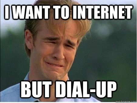 i want to internet but dial-up  1990s Problems