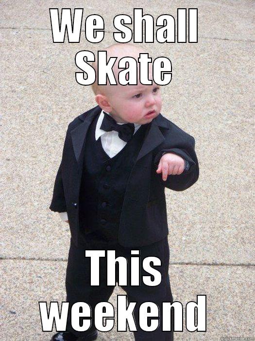 WE SHALL SKATE THIS WEEKEND Baby Godfather
