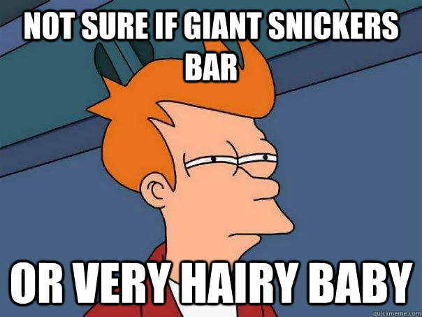 Not sure if giant Snickers bar or very hairy baby - Not sure if giant Snickers bar or very hairy baby  Futurama Fry