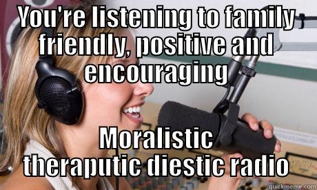 Christian Radio!! - YOU'RE LISTENING TO FAMILY FRIENDLY, POSITIVE AND ENCOURAGING MORALISTIC THERAPUTIC DIESTIC RADIO scumbag radio dj