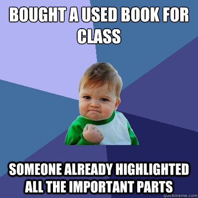 bought a used book for class someone already highlighted all the important parts  Success Kid