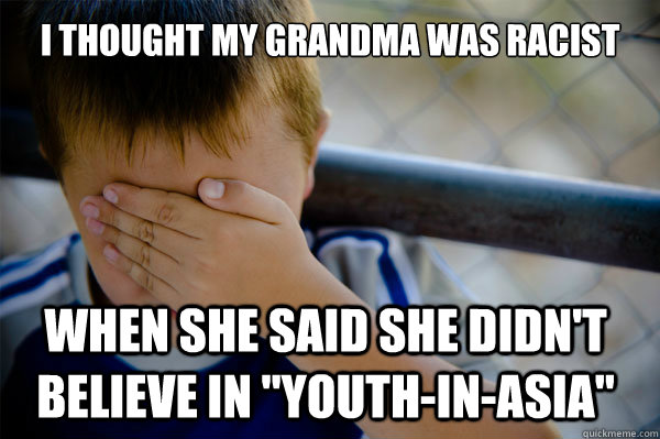 I thought my grandma was racist when she said she didn't believe in 