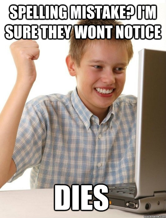 spelling mistake? i'm sure they wont notice Dies  First Day on the Internet Kid