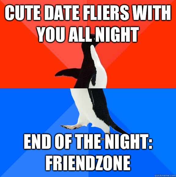 Cute date fliers with you all night End of the night: Friendzone  Socially Awesome Awkward Penguin