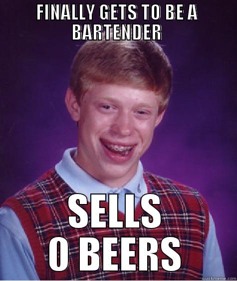FINALLY GETS TO BE A BARTENDER SELLS 0 BEERS Bad Luck Brian