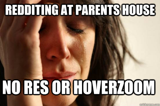 Redditing at Parents house No RES or Hoverzoom  FirstWorldProblems
