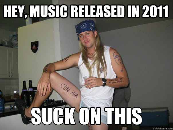 hey, music released in 2011 suck on this - hey, music released in 2011 suck on this  Impressed 90s Guy
