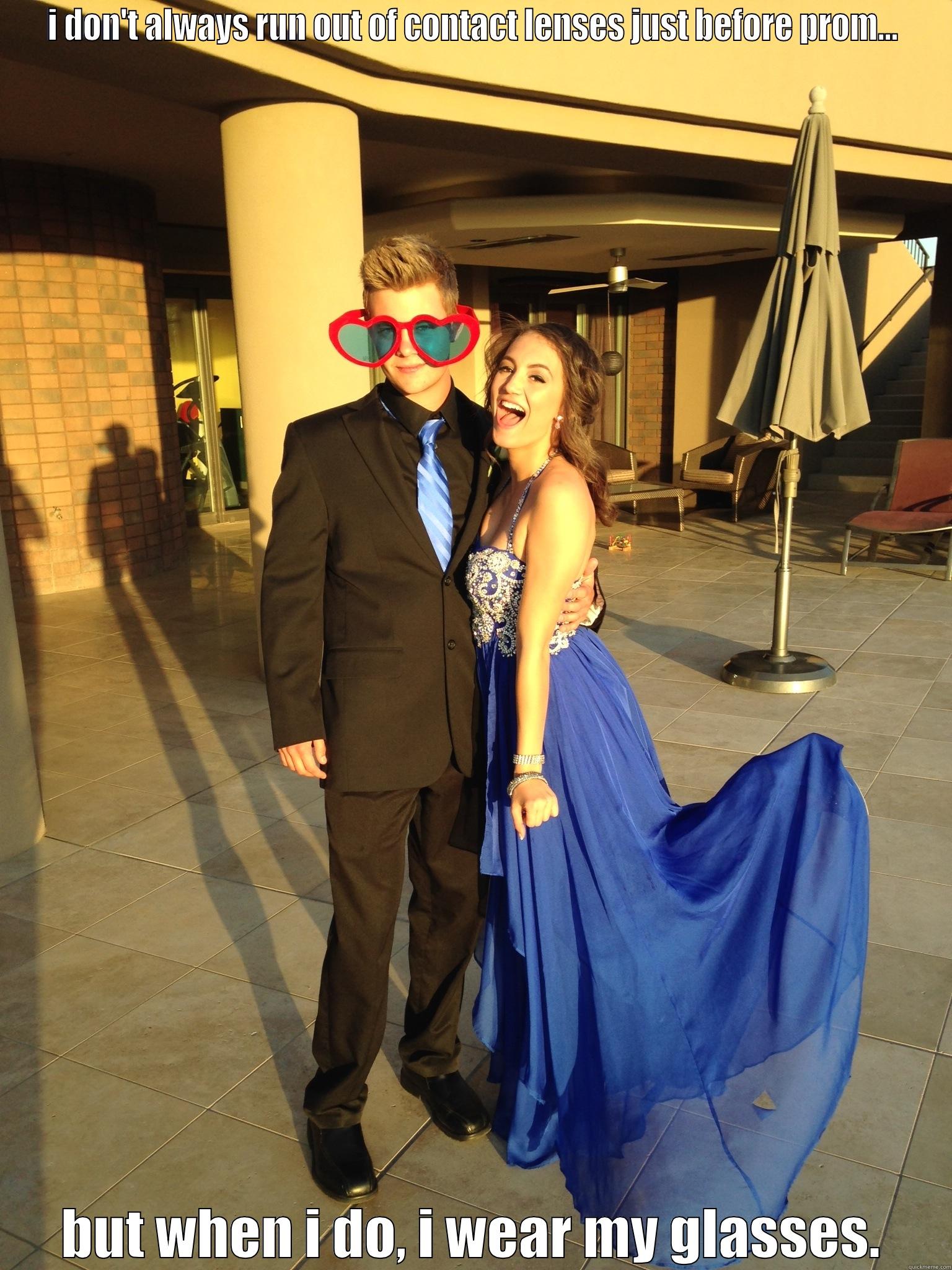 I DON'T ALWAYS RUN OUT OF CONTACT LENSES JUST BEFORE PROM... BUT WHEN I DO, I WEAR MY GLASSES. Misc