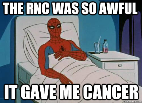 the rnc was so awful  it gave me cancer  Sick Spiderman