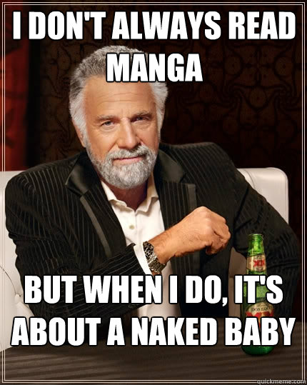 I don't always read manga But when I do, it's about a naked baby  The Most Interesting Man In The World