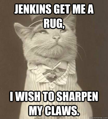 Jenkins get me a rug, I wish to sharpen my claws. - Jenkins get me a rug, I wish to sharpen my claws.  Aristocat