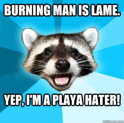 BURNING MAN IS LAME. YEP, I'M A PLAYA HATER!  Lame Pun Coon