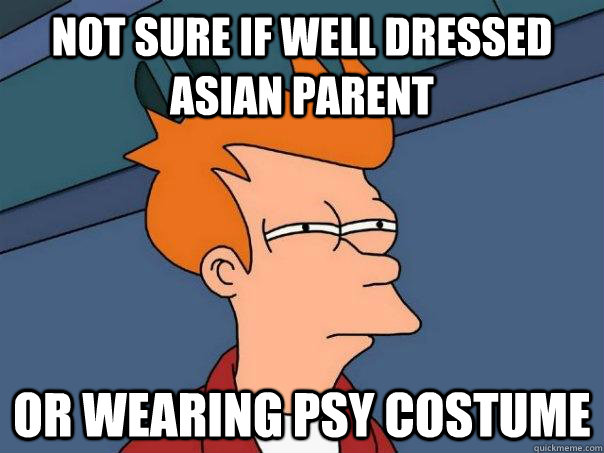 Not sure if well dressed asian parent or wearing psy costume  Futurama Fry
