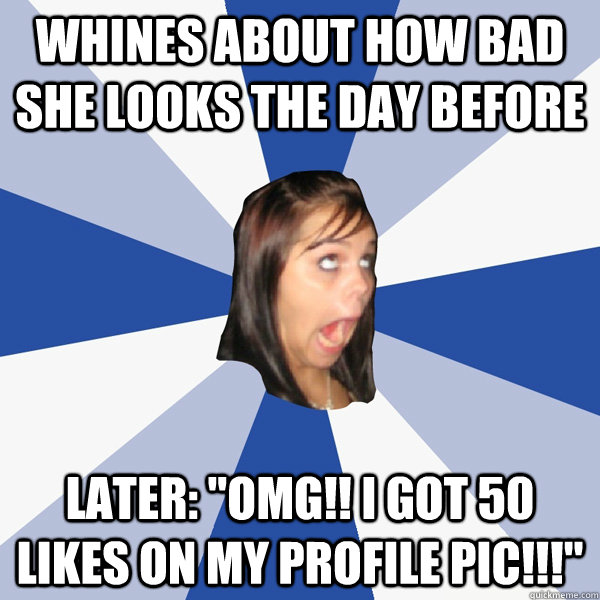 Whines about how bad she looks the day before Later: 