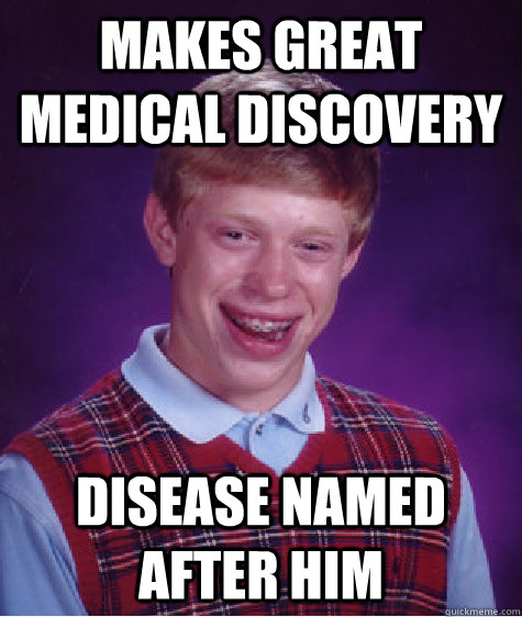makes great medical discovery disease named after him - makes great medical discovery disease named after him  Bad Luck Brian