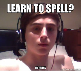 Learn to spell? No fanks - Learn to spell? No fanks  elliot