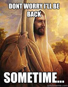 dont worry i'll be back sometime... - dont worry i'll be back sometime...  Sneaky Jesus