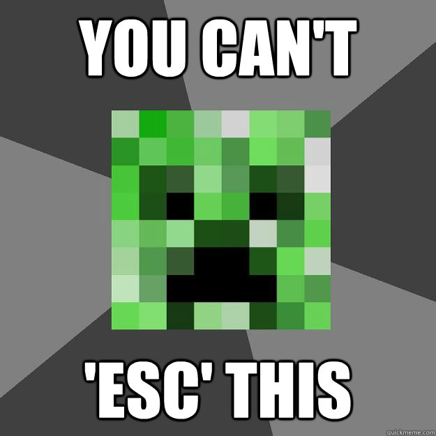 You can't 'ESC' this  Creeper