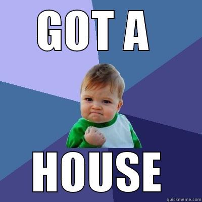 GOT A  HOUSE Success Kid