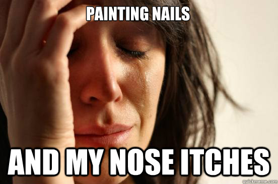 Painting Nails  And my nose itches  First World Problems