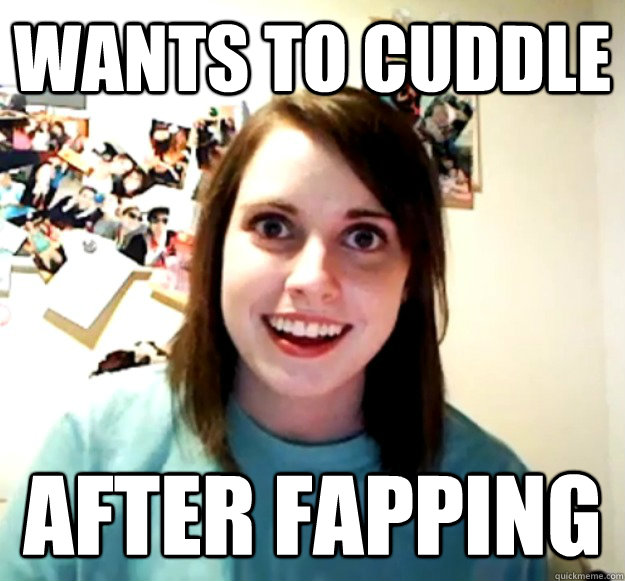 Wants to Cuddle After Fapping  Overly Attached Girlfriend