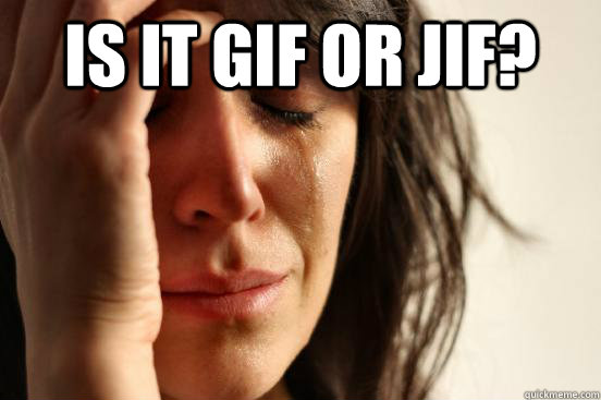 Is it GIF or JIF?   First World Problems