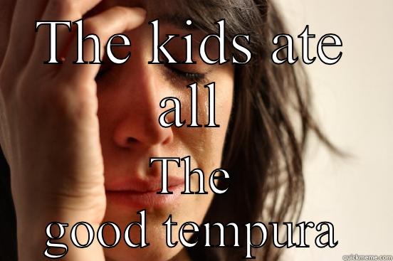 THE KIDS ATE ALL THE GOOD TEMPURA First World Problems