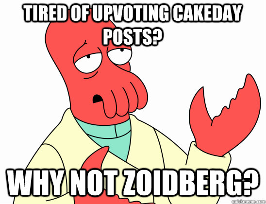 Tired of upvoting cakeday posts? why not Zoidberg?  Why Not Zoidberg