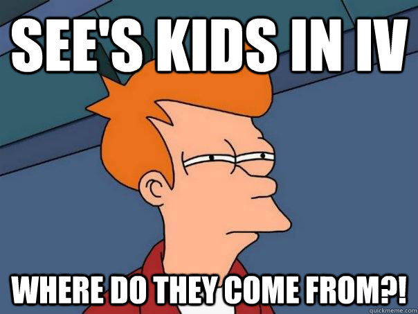 See's kids in IV Where do they come from?!  Futurama Fry