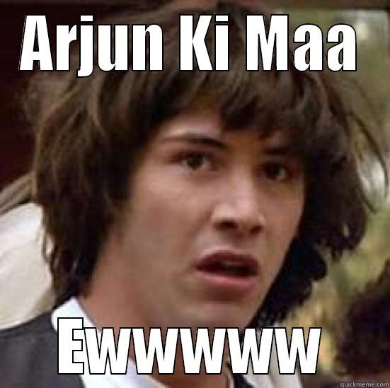 ARJUN KI MAA EWWWWW conspiracy keanu