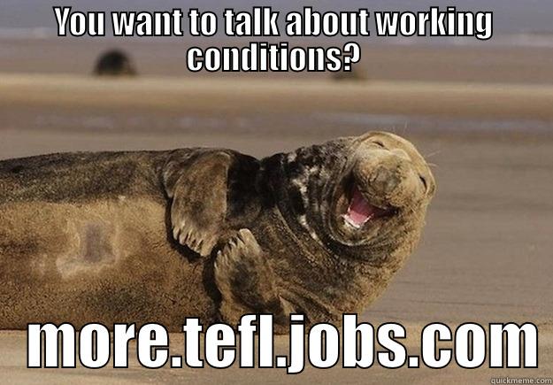 YOU WANT TO TALK ABOUT WORKING CONDITIONS?    MORE.TEFL.JOBS.COM Sea Lion Brian