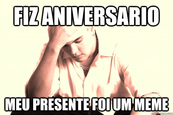 Fiz aniversario meu presente foi um meme - Fiz aniversario meu presente foi um meme  Bolota