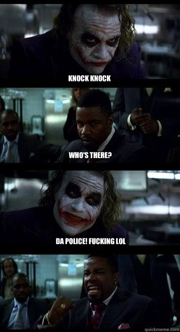 knock knock who's there? da police! fucking lol  Joker with Black guy