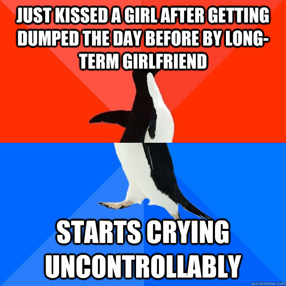 just kissed a girl after getting dumped the day before by long-term girlfriend starts crying uncontrollably   Socially Awesome Awkward Penguin