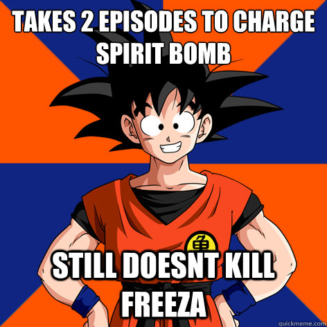 Takes 2 episodes to charge
spirit bomb Still doesnt kill Freeza - Takes 2 episodes to charge
spirit bomb Still doesnt kill Freeza  Good Guy Goku