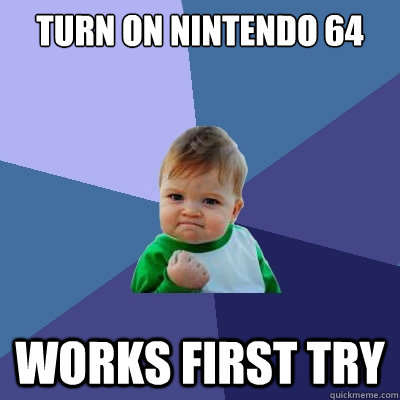 turn on nintendo 64 works first try - turn on nintendo 64 works first try  Success Kid
