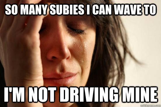 So many subies I can wave to I'm not driving mine  First World Problems