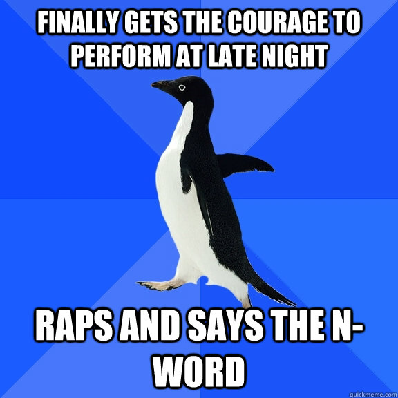 finally gets the courage to perform at late night raps and says the n-word  Socially Awkward Penguin