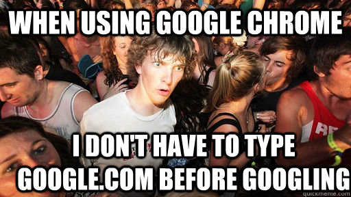 when using google chrome i don't have to type google.com before googling  Sudden Clarity Clarence