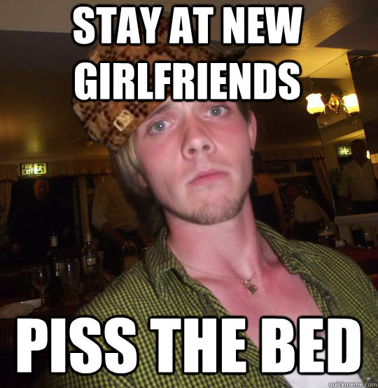 Stay at new girlfriends  Piss the bed  