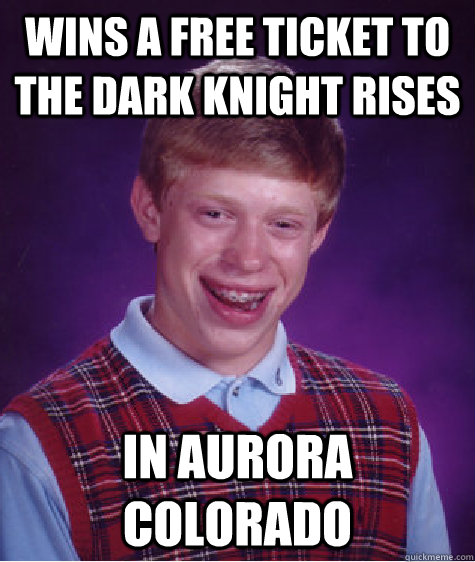 wins a free ticket to the dark knight rises in Aurora colorado  Bad Luck Brian