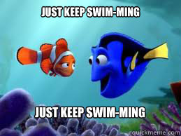 Just keep swim-ming just keep swim-ming  Just keep swimming
