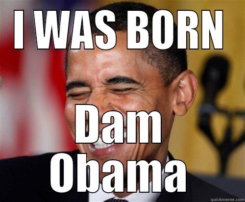 I WAS BORN DAM OBAMA Scumbag Obama