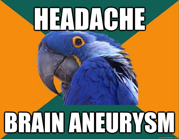 Headache Brain aneurysm - Headache Brain aneurysm  Paranoid parrot flat tire
