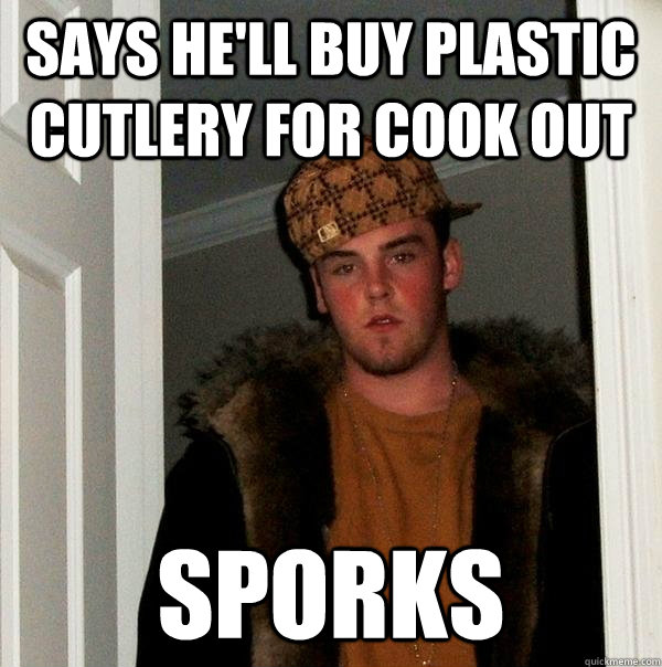 Says he'll buy plastic cutlery for cook out sporks  Scumbag Steve