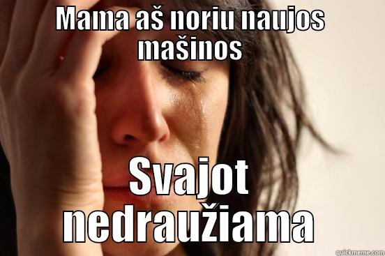 MAMA AŠ NORIU NAUJOS MAŠINOS SVAJOT NEDRAUŽIAMA First World Problems