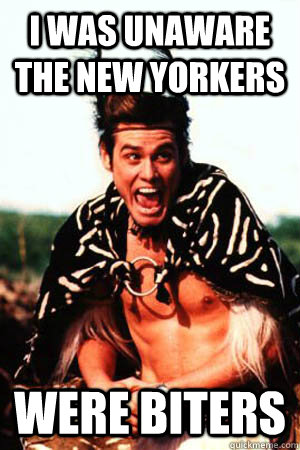 I was unaware the New Yorkers WERE BITERS - I was unaware the New Yorkers WERE BITERS  Unwary Ace Ventura