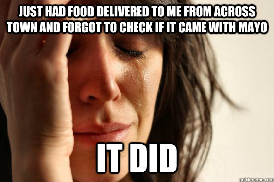 Just had food delivered to me from across town and forgot to check if it came with mayo It did   First World Problems