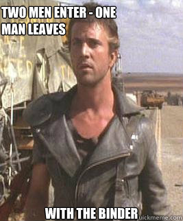 Two men enter - one man leaves with the binder - Two men enter - one man leaves with the binder  Mad Max